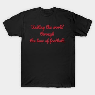 Uniting the world  through  the love of football T-Shirt